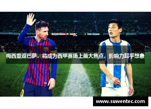 梅西重返巴萨，将成为西甲赛场上最大焦点，影响力超乎想象