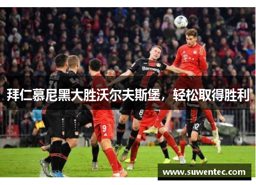 拜仁慕尼黑大胜沃尔夫斯堡，轻松取得胜利