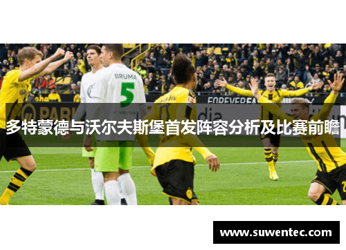 多特蒙德与沃尔夫斯堡首发阵容分析及比赛前瞻