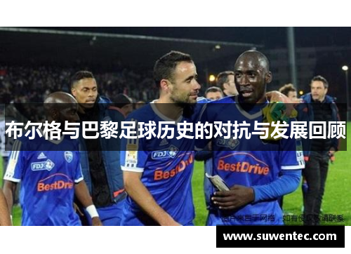 布尔格与巴黎足球历史的对抗与发展回顾
