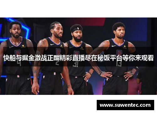 快船与掘金激战正酣精彩直播尽在秘饭平台等你来观看