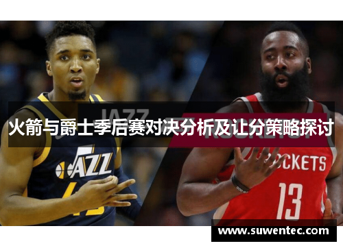 火箭与爵士季后赛对决分析及让分策略探讨