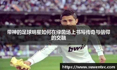 带神的足球明星如何在绿茵场上书写传奇与信仰的交融