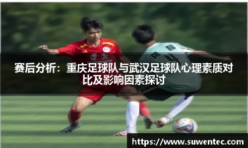 赛后分析：重庆足球队与武汉足球队心理素质对比及影响因素探讨